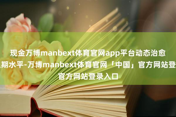 现金万博manbext体育官网app平台动态治愈组合久期水平-万博manbext体育官网「中国」官方网站登录入口